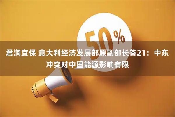 君润宜保 意大利经济发展部原副部长答21：中东冲突对中国能源影响有限
