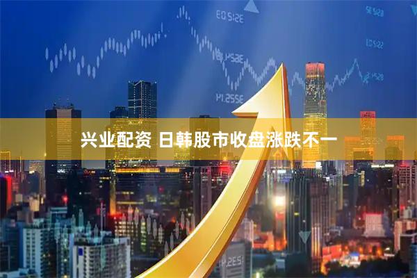 兴业配资 日韩股市收盘涨跌不一