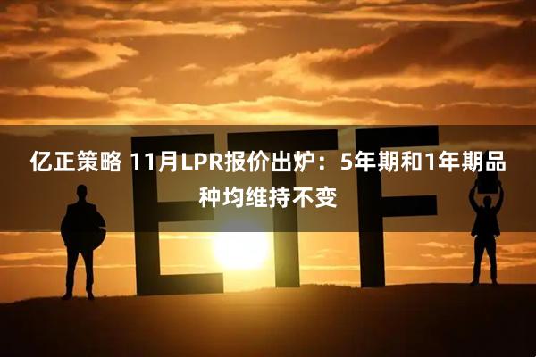 亿正策略 11月LPR报价出炉：5年期和1年期品种均维持不变