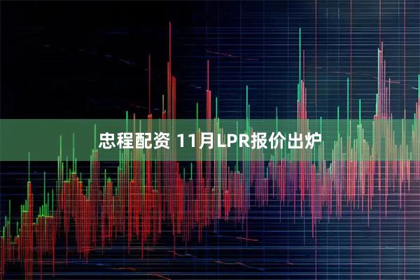 忠程配资 11月LPR报价出炉