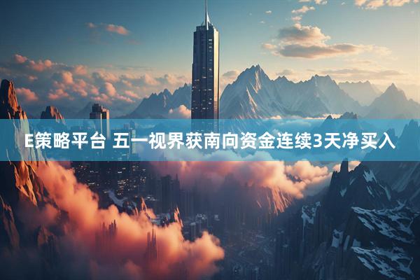 E策略平台 五一视界获南向资金连续3天净买入