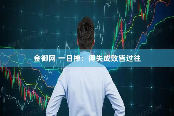 金御网 一日禅：得失成败皆过往