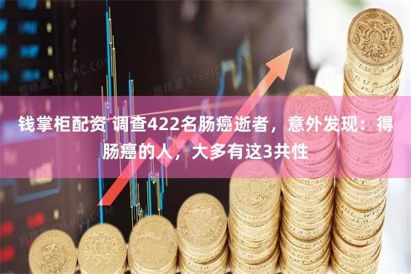 钱掌柜配资 调查422名肠癌逝者，意外发现：得肠癌的人，大多有这3共性